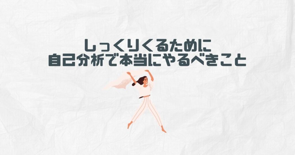 しっくりくるために自己分析で本当にやるべきことは